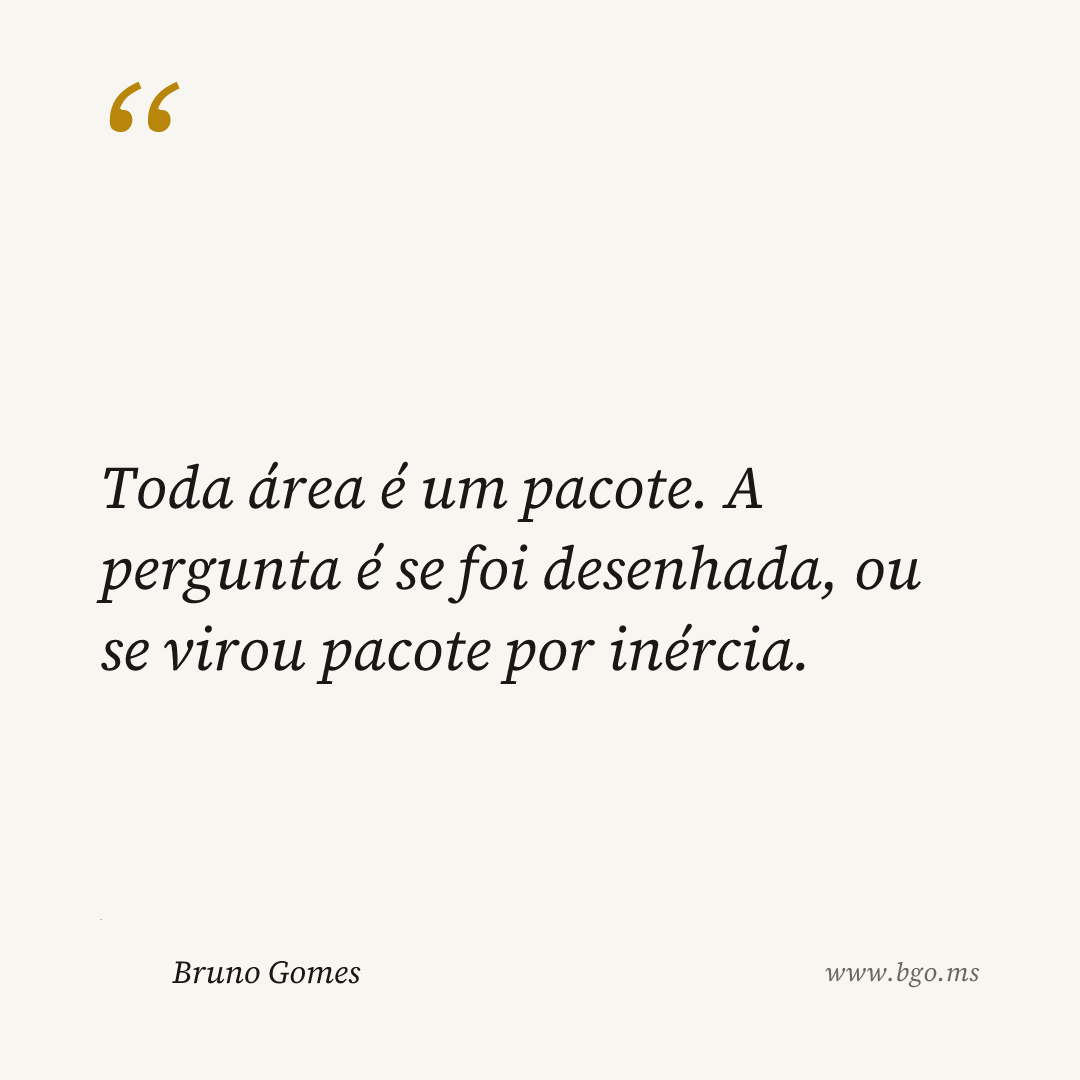 Toda área é um pacote. A pergunta é se foi desenhada, ou se virou pacote por inércia.