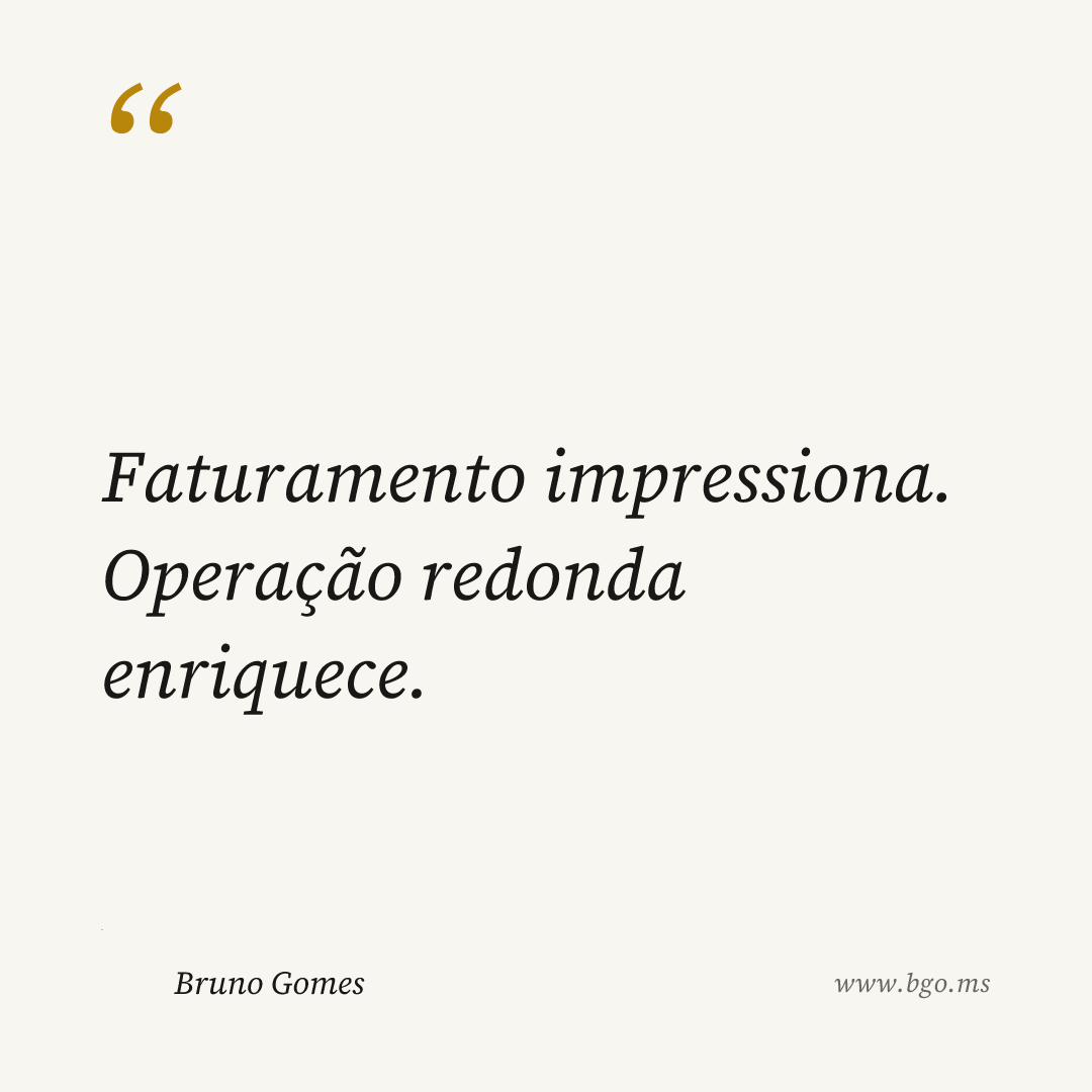 Faturamento impressiona. Operação redonda enriquece.